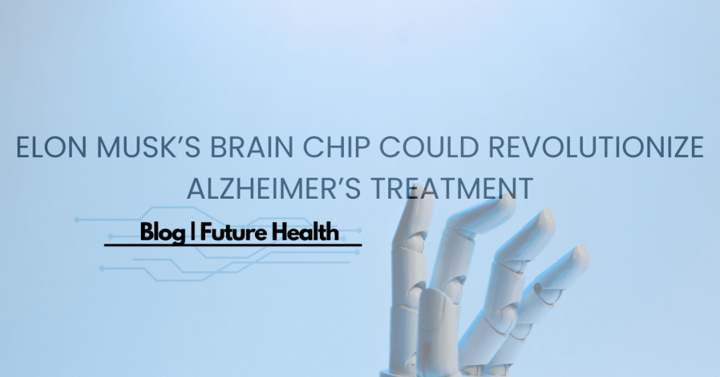 ELON MUSK’S BRAIN CHIP COULD REVOLUTIONIZE ALZHEIMER’S&nbsp;TREATMENT